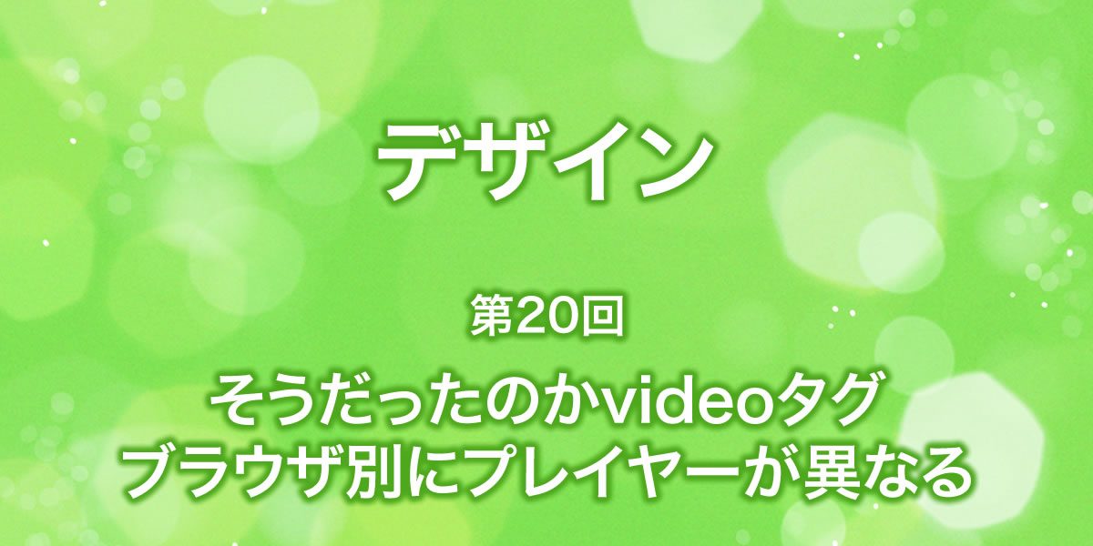 ブラウザ別にプレイヤーが異なる『videoタグ』について