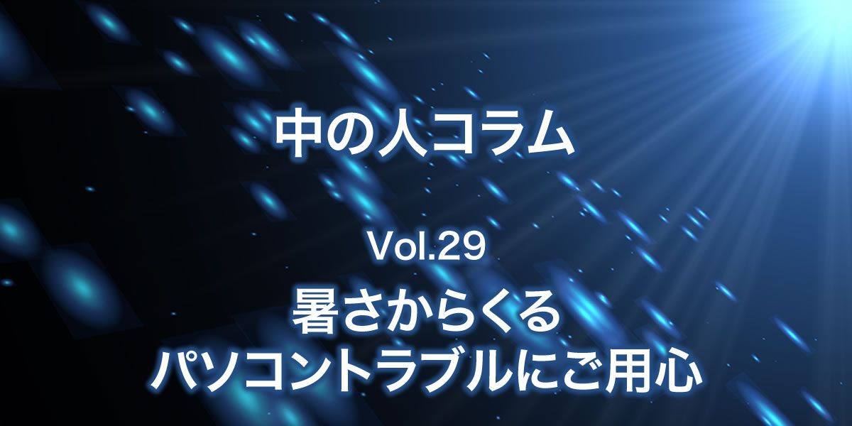 暑さからくるパソコントラブルにご用心！