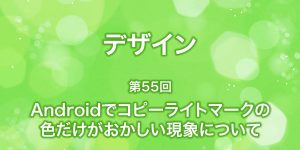 Androidでコピーライトマークの色がおかしくなる現象について