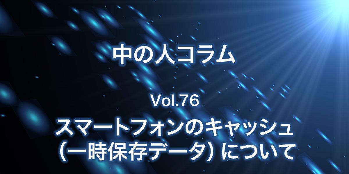 スマートフォンのキャッシュ（一時保存データ）について