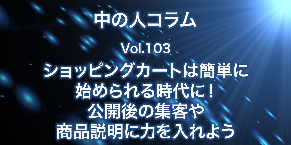 ショッピングカートは簡単に始められる時代に！公開後の集客や商品説明に力を入れよう